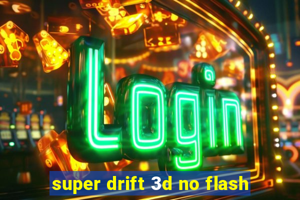 super drift 3d no flash